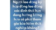 Người lao động ký hợp đồng lao động xác định thời hạn đang hưởng lương hưu có phải tham gia bảo hiểm thất nghiệp không?