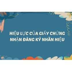 Hiệu lực của Giấy chứng nhận đăng ký nhãn hiệu