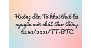 Hướng dẫn Tờ khai thuế tài nguyên mới nhất theo thông tư 80/2021/TT-BTC