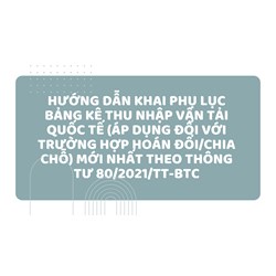 Hướng dẫn khai Phụ lục bảng kê thu nhập vận tải quốc tế (áp dụng đối với trường hợp hoán đổi/chia chỗ) mới nhất theo thông tư 80/2021/TT-BTC