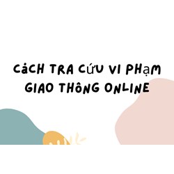 Cách tra cứu vi phạm giao thông online