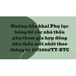 Hướng dẫn khai Phụ lục bảng kê các nhà thầu phụ tham gia hợp đồng nhà thầu mới nhất theo thông tư 80/2021/TT-BTC