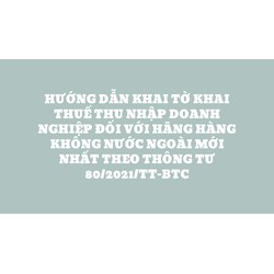 Hướng dẫn khai Tờ khai thuế thu nhập doanh nghiệp đối với hãng hàng không nước ngoài mới nhất theo thông tư 80/2021/TT-BTC