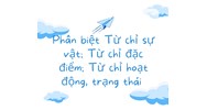 Phân biệt Từ chỉ sự vật; Từ chỉ đặc điểm; Từ chỉ hoạt động, trạng thái