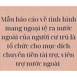 Mẫu báo cáo về tình hình mang ngoại tệ ra nước ngoài của người cư trú là tổ chức cho mục đích chuyển tiền tài trợ, viên trợ nước ngoài