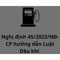 Nội dung và điểm mới của Nghị định 45/2023/NĐ-CP hướng dẫn Luật Dầu khí