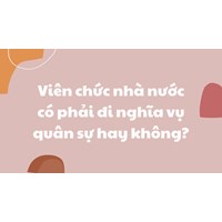 Viên chức nhà nước có phải đi nghĩa vụ quân sự hay không?