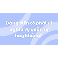 Đảng viên đã kết nạp có phải đi nghĩa vụ quân sự không?