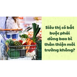 Siêu thị có bắt buộc phải dùng bao bì thân thiện môi trường không?