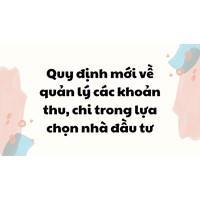 Quy định mới về quản lý các khoản thu, chi trong lựa chọn nhà đầu tư