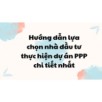Hướng dẫn lựa chọn nhà đầu tư thực hiện dự án PPP chi tiết nhất