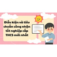 Điều kiện và tiêu chuẩn công nhận tốt nghiệp cấp THCS mới nhất 2024