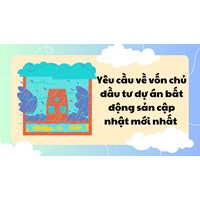 Yêu cầu về vốn chủ đầu tư dự án bất động sản cập nhật mới nhất