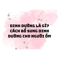Dinh dưỡng là gì? Cách bổ sung dinh dưỡng cho người ốm