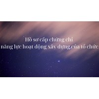 Hồ sơ xin cấp chứng chỉ năng lực hoạt động xây dựng của tổ chức