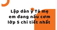 Lập dàn ý Tả mẹ em đang nấu cơm lớp 5 chi tiết nhất