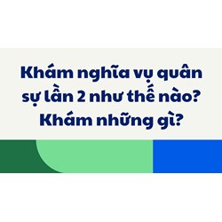 Khám nghĩa vụ quân sự vòng 2 gồm những gì, khi nào khám và quy trình chi tiết 2026