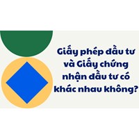 Giấy phép đầu tư và Giấy chứng nhận đầu tư có khác nhau không?