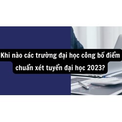 Khi nào các trường đại học công bố điểm chuẩn xét tuyển đại học?