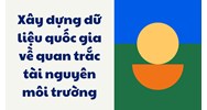 Xây dựng dữ liệu quốc gia về quan trắc tài nguyên môi trường