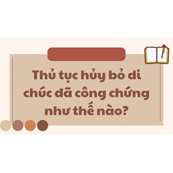 Thủ tục hủy bỏ di chúc đã công chứng như thế nào?