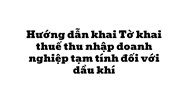 Hướng dẫn khai Tờ khai thuế thu nhập doanh nghiệp tạm tính đối với dầu khí