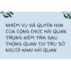Nhiệm vụ và quyền hạn của công chức hải quan trong kiểm tra sau thông quan tại trụ sở người khai hải quan