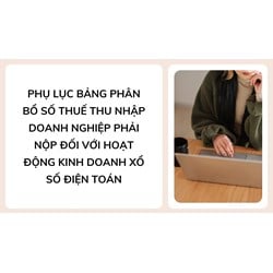 Hướng dẫn khai Phụ lục bảng phân bổ số thuế thu nhập doanh nghiệp phải nộp đối với hoạt động kinh doanh xổ số điện toán
