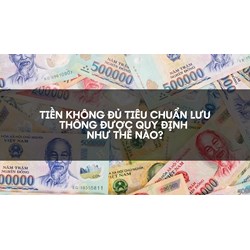 Tiền không đủ tiêu chuẩn lưu thông được quy định như thế nào?