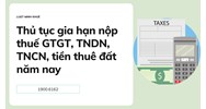 Thủ tục gia hạn nộp thuế GTGT, TNDN, TNCN, tiền thuê đất năm nay