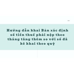 Hướng dẫn khai Bản xác định số tiền thuế phải nộp theo tháng tăng thêm so với số đã kê khai theo quý