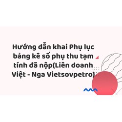 Hướng dẫn khai Phụ lục bảng kê số phụ thu tạm tính đã nộp(Liên doanh Việt - Nga Vietsovpetro)