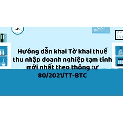 Hướng dẫn khai Tờ khai thuế thu nhập doanh nghiệp tạm tính mới nhất theo thông tư 80/2021/TT-BTC
