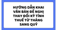 Hướng dẫn khai Văn bản đề nghị thay đổi kỳ tính thuế từ tháng sang quý