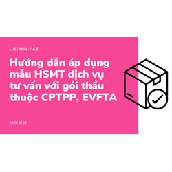 Hướng dẫn áp dụng mẫu HSMT dịch vụ tư vấn với gói thầu thuộc CPTPP, EVFTA