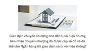 Giao dịch chuyển nhượng nhà đất bị vô hiệu nhưng bên nhận chuyển nhượng đã được cấp sổ đỏ và đã thế cho Ngân hàng thì giao dịch có bị vô hiệu không?