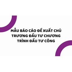 Mẫu báo cáo đề xuất chủ trương đầu tư chương trình đầu tư công