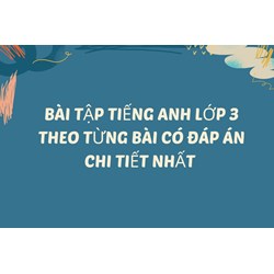 Bài tập tiếng Anh lớp 3 theo từng bài có đáp án chi tiết nhất