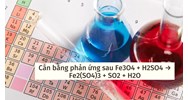 Cân bằng phản ứng sau Fe3O4 + H2SO4 → Fe2(SO4)3 + SO2 + H2O