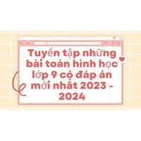 Tuyển tập những bài toán hình học lớp 9 có đáp án mới nhất