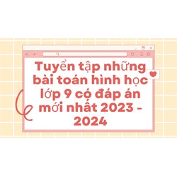Tuyển tập những bài toán hình học lớp 9 có đáp án mới nhất