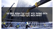 05 quy định tại Luật Xây dựng sửa đổi có hiệu lực mới nhất