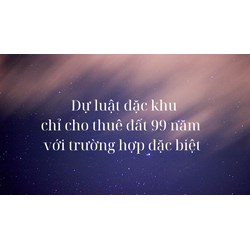 Dự Luật đặc khu: Chỉ cho thuê đất 99 năm với trường hợp đặc biệt