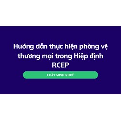 Hướng dẫn thực hiện phòng vệ thương mại trong Hiệp định RCEP