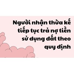 Người nhận thừa kế tiếp tục trả nợ tiền sử dụng đất theo quy định