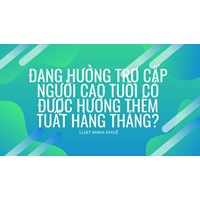Đang hưởng trợ cấp người cao tuổi có được hưởng thêm tuất hàng tháng?