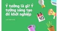 Ý tưởng là gì? Ý tưởng sáng tạo để khởi nghiệp