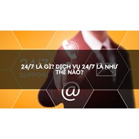 24/7 là gì? Dịch vụ 24/7 là như thế nào?