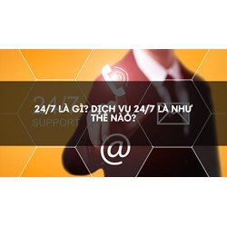 24/7 là gì? Dịch vụ 24/7 là như thế nào?