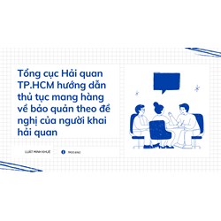 Tổng cục Hải quan TP.HCM hướng dẫn thủ tục mang hàng về bảo quản theo đề nghị của người khai hải quan